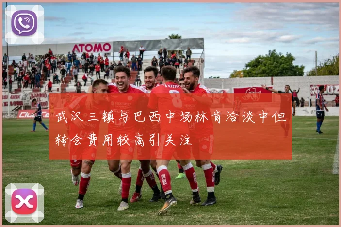 武汉三镇与巴西中场林肯洽谈中但转会费用较高引关注