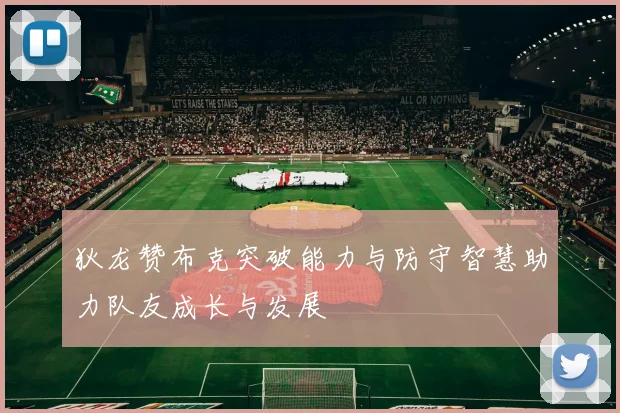 狄龙赞布克突破能力与防守智慧助力队友成长与发展