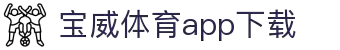宝威全站APP-宝威APP最新版本下载-宝威体育